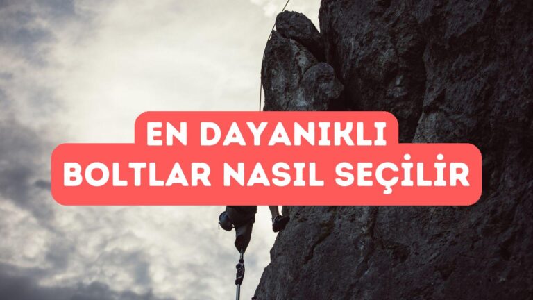 Dağcılık İçin En Dayanıklı Boltlar Nasıl Seçilir?