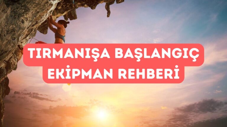 İlk Kez Tırmanışa Başlayacaklar İçin Temel Ekipman Rehberi