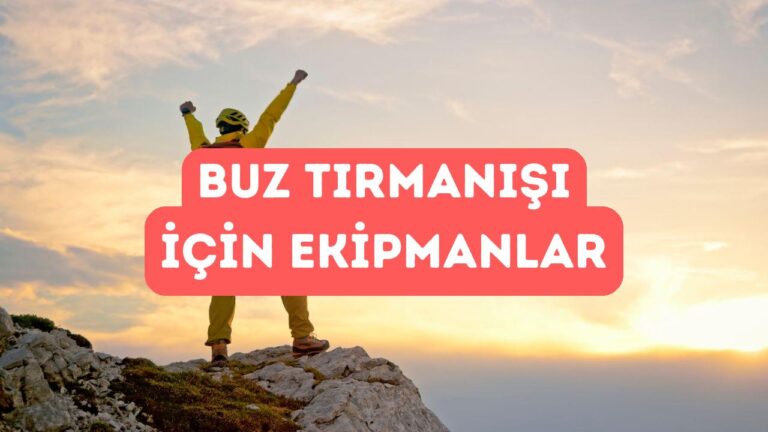 Buz Tırmanışı İçin Gerekli Ekipmanlar Nelerdir?