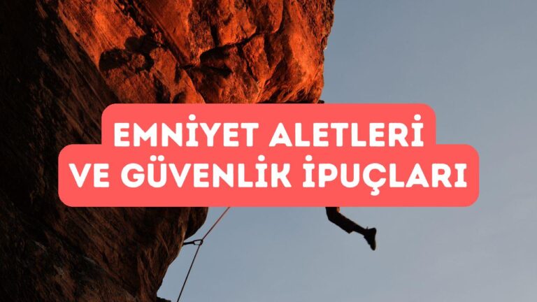 Emniyet Aletleri: Tırmanışta Güvenliği Sağlamanın İpuçları