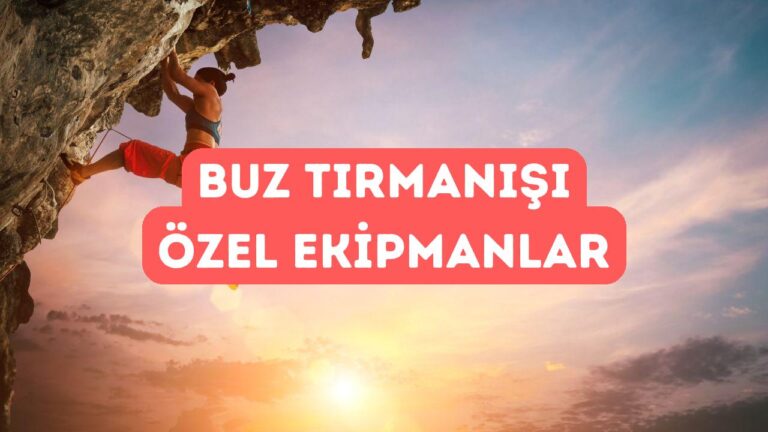 Buz Tırmanışı ve Kış Dağcılığı İçin Özel Ekipmanlar